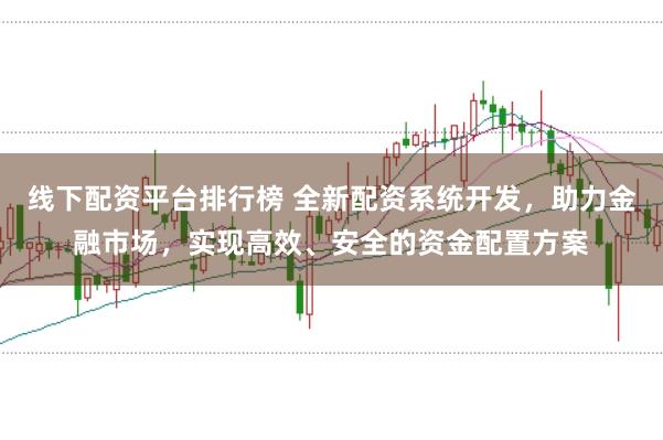 线下配资平台排行榜 全新配资系统开发，助力金融市场，实现高效、安全的资金配置方案