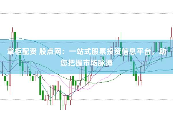 掌柜配资 股点网：一站式股票投资信息平台，助您把握市场脉搏