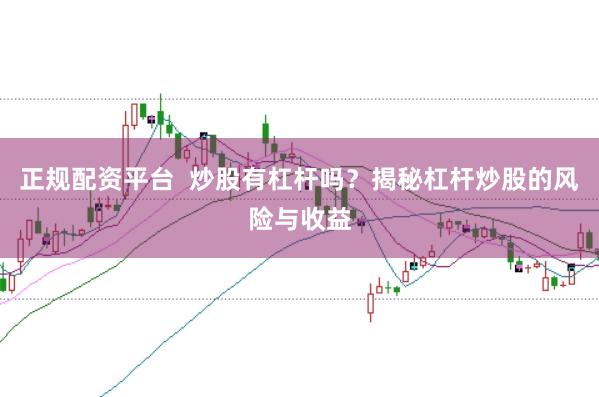 正规配资平台  炒股有杠杆吗？揭秘杠杆炒股的风险与收益