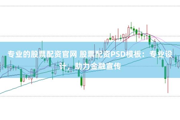 专业的股票配资官网 股票配资PSD模板：专业设计，助力金融宣传