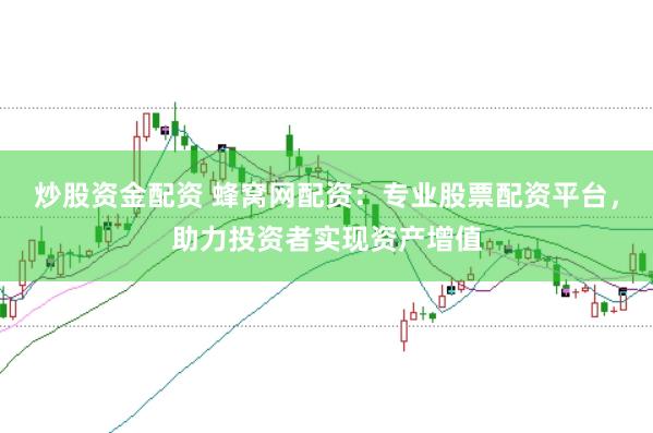 炒股资金配资 蜂窝网配资：专业股票配资平台，助力投资者实现资产增值