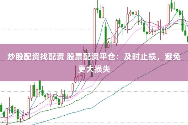 炒股配资找配资 股票配资平仓：及时止损，避免更大损失