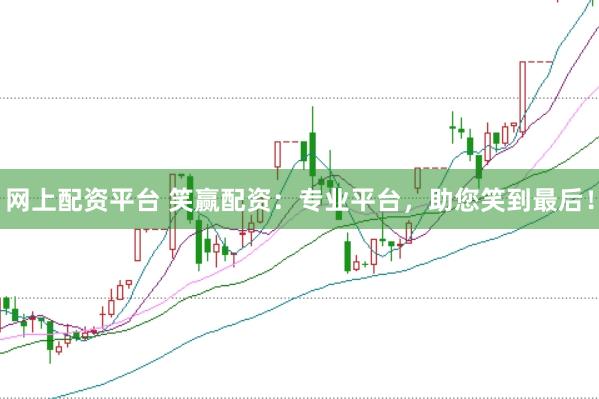 网上配资平台 笑赢配资：专业平台，助您笑到最后！