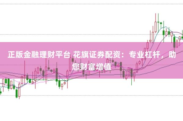 正版金融理财平台 花旗证券配资：专业杠杆，助您财富增值