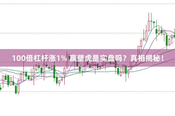100倍杠杆涨1% 赢壁虎是实盘吗？真相揭秘！