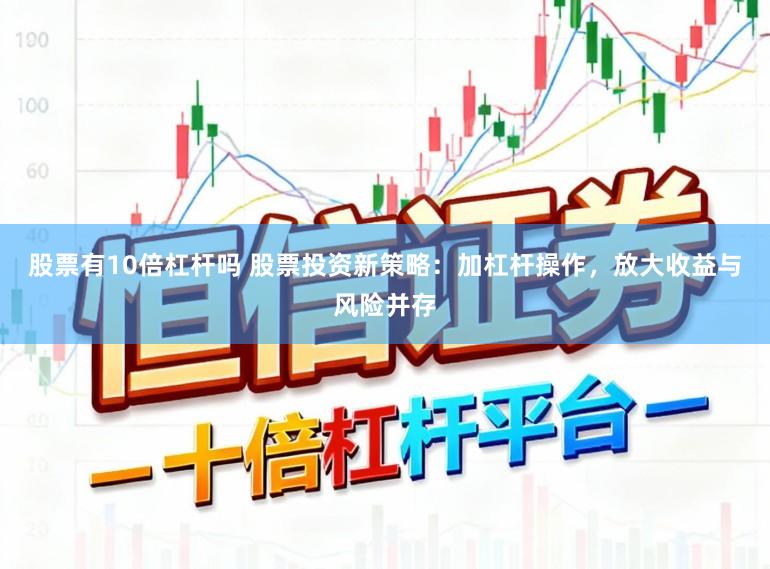 股票有10倍杠杆吗 股票投资新策略：加杠杆操作，放大收益与风险并存