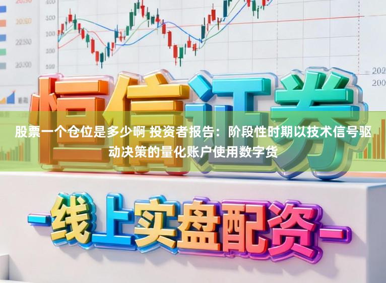 股票一个仓位是多少啊 投资者报告：阶段性时期以技术信号驱动决策的量化账户使用数字货