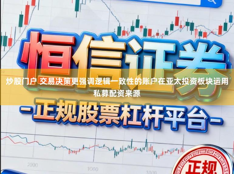 炒股门户 交易决策更强调逻辑一致性的账户在亚太投资板块运用私募配资来源