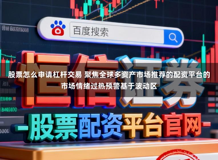 股票怎么申请杠杆交易 聚焦全球多资产市场推荐的配资平台的市场情绪过热预警基于波动区