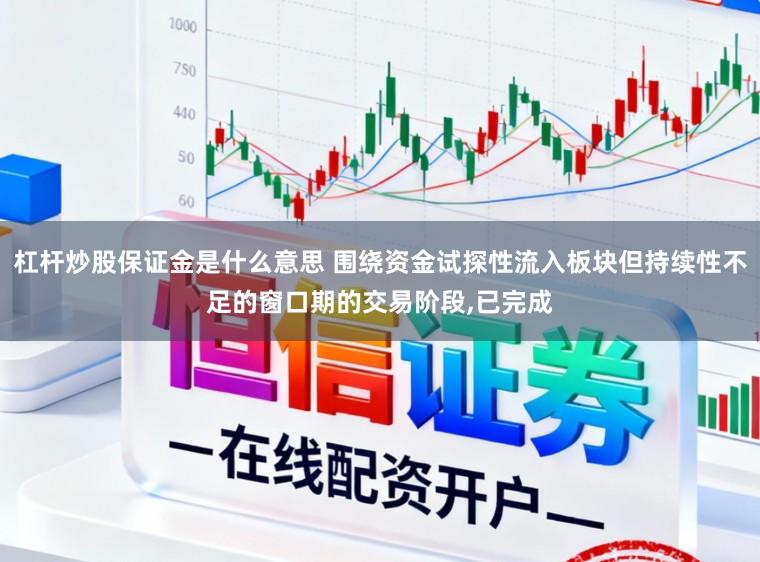杠杆炒股保证金是什么意思 围绕资金试探性流入板块但持续性不足的窗口期的交易阶段,已完成