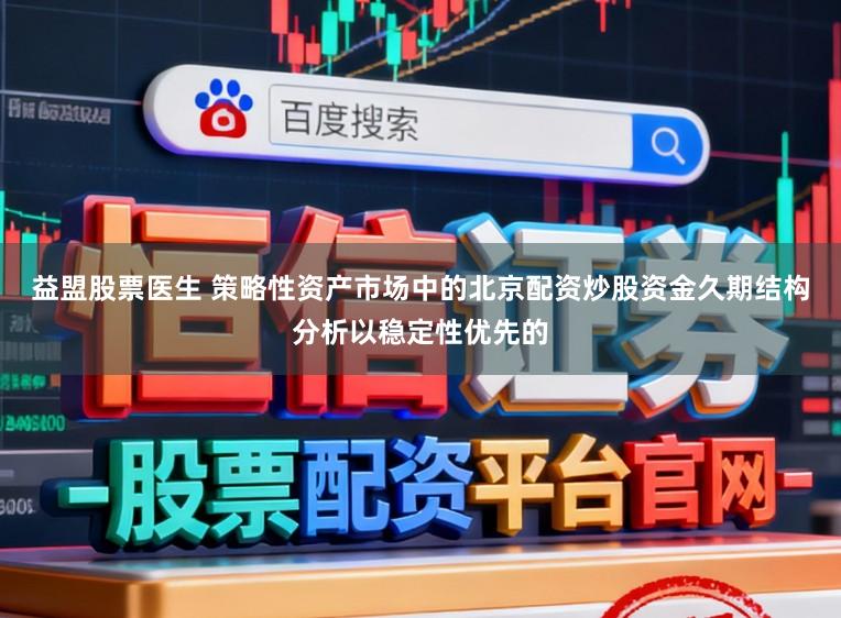 益盟股票医生 策略性资产市场中的北京配资炒股资金久期结构分析以稳定性优先的