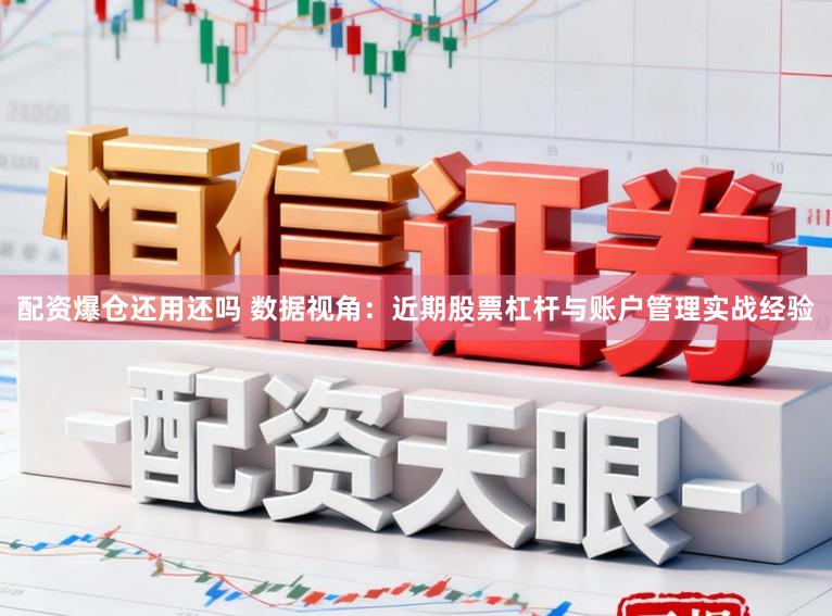 配资爆仓还用还吗 数据视角：近期股票杠杆与账户管理实战经验