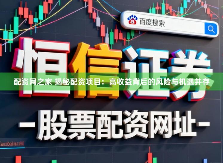 配资网之家 揭秘配资项目：高收益背后的风险与机遇并存