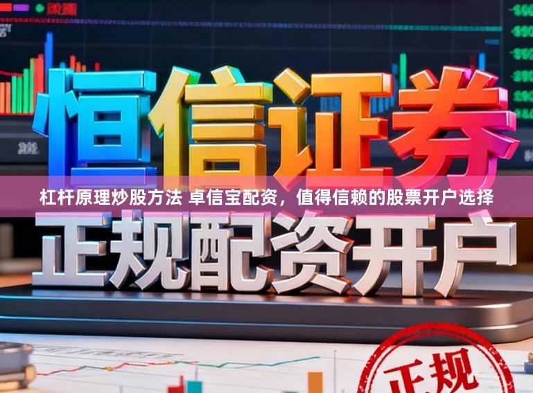 杠杆原理炒股方法 卓信宝配资，值得信赖的股票开户选择