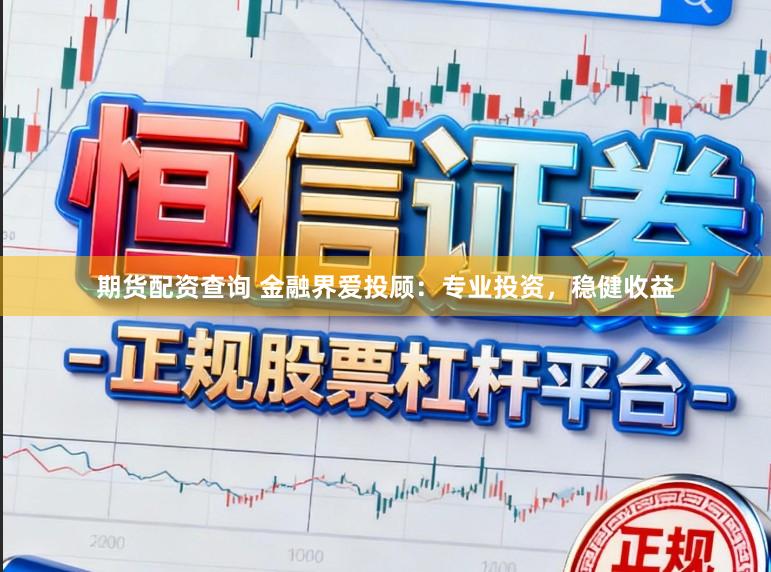 期货配资查询 金融界爱投顾：专业投资，稳健收益