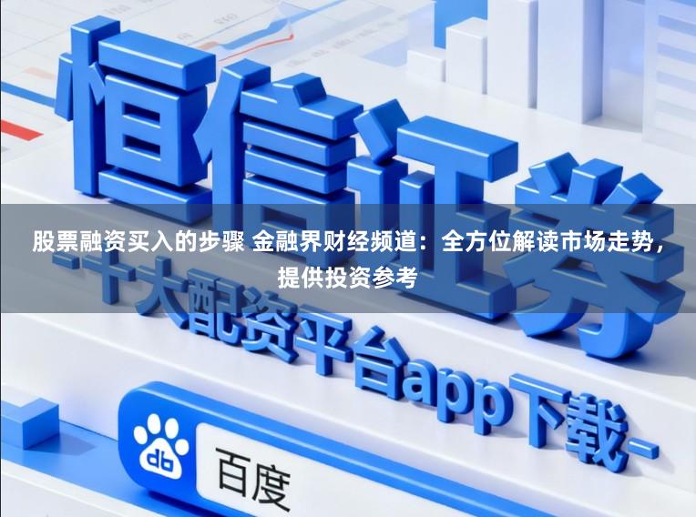 股票融资买入的步骤 金融界财经频道：全方位解读市场走势，提供投资参考