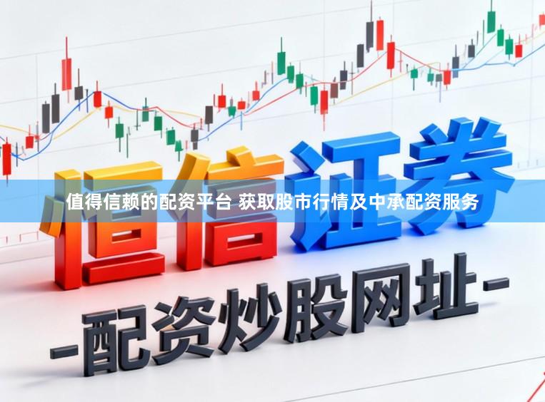 值得信赖的配资平台 获取股市行情及中承配资服务