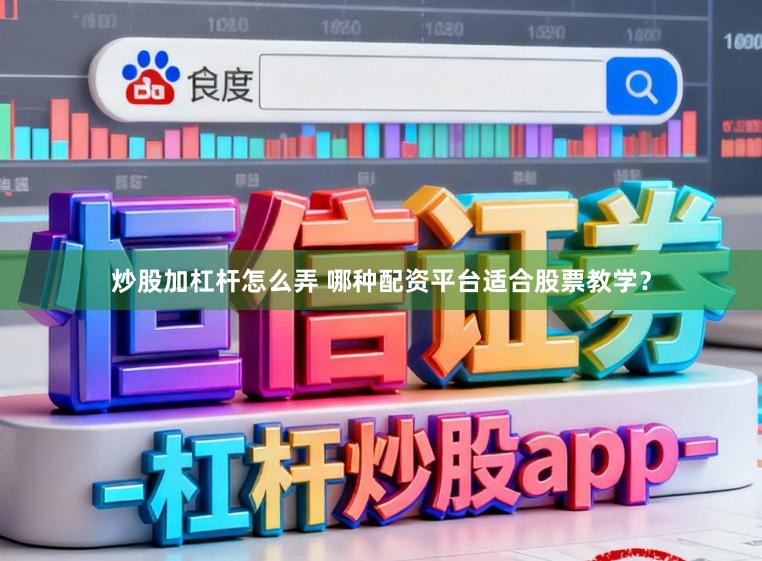 炒股加杠杆怎么弄 哪种配资平台适合股票教学？