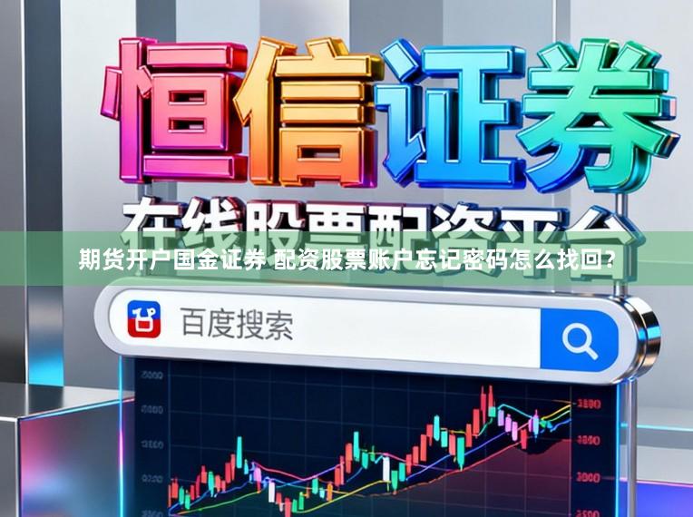 期货开户国金证券 配资股票账户忘记密码怎么找回？