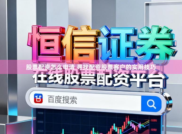 股票配资怎么申请 寻找配资股票客户的实用技巧