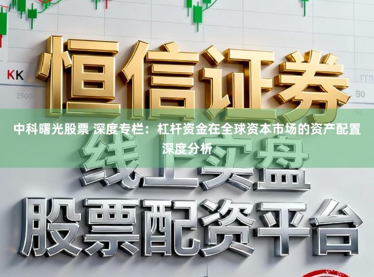 中科曙光股票 深度专栏：杠杆资金在全球资本市场的资产配置深度分析
