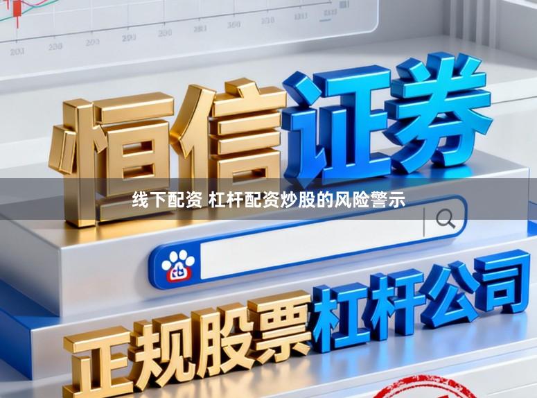 线下配资 杠杆配资炒股的风险警示